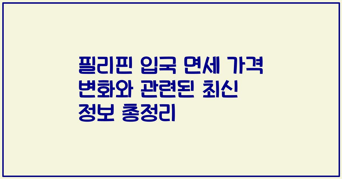 필리핀 입국 면세 가격 변화와 관련된 최신 정보 총정리