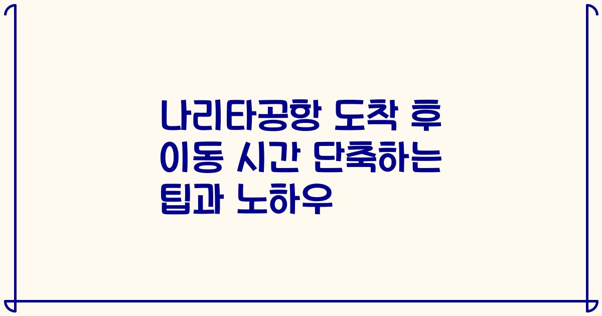 나리타공항 도착 후 이동 시간 단축하는 팁과 노하우