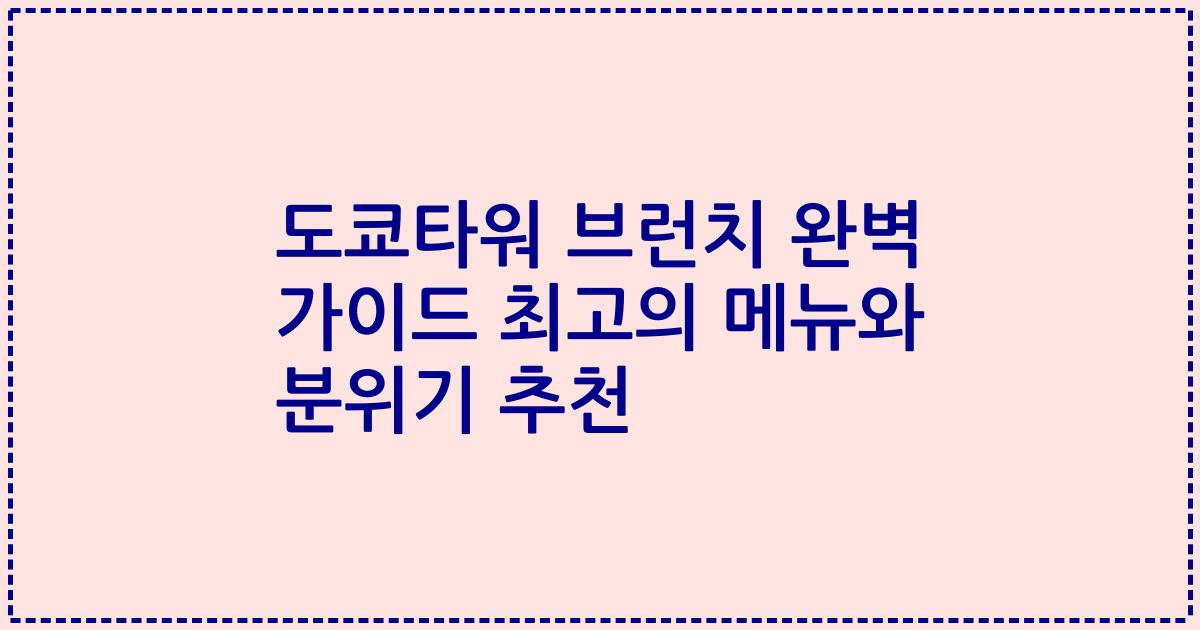 도쿄타워 브런치 완벽 가이드 최고의 메뉴와 분위기 추천