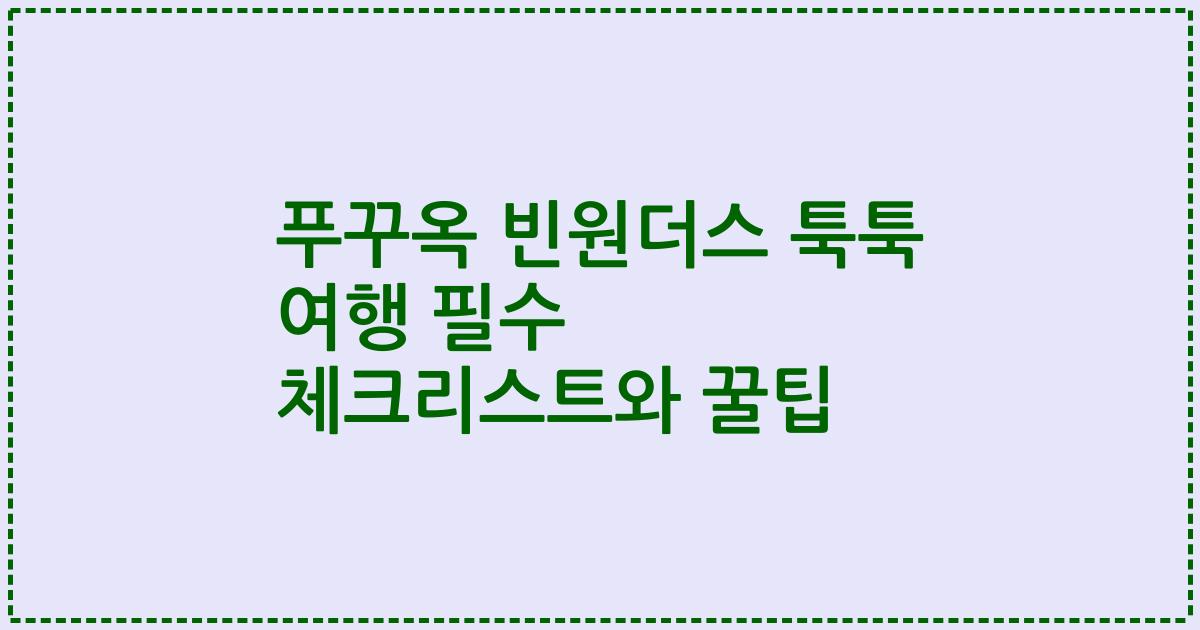 푸꾸옥 빈원더스 툭툭 여행 필수 체크리스트와 꿀팁