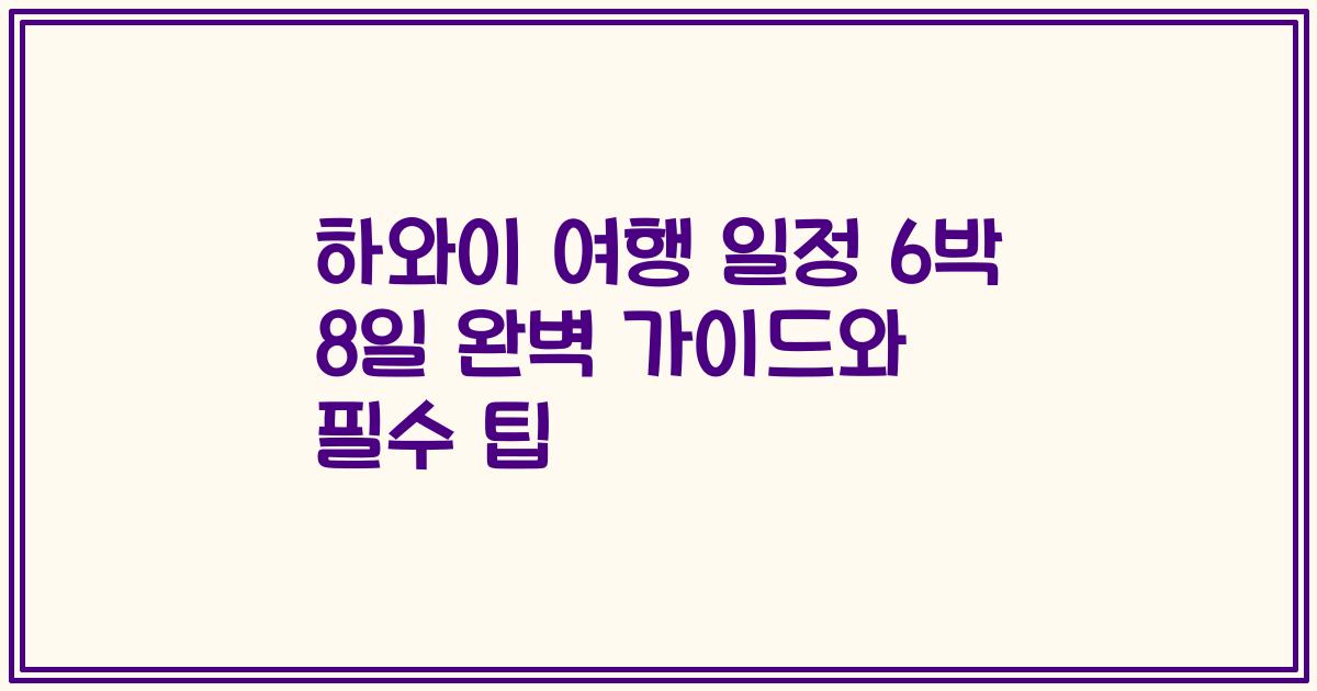 하와이 여행 일정 6박 8일 완벽 가이드와 필수 팁