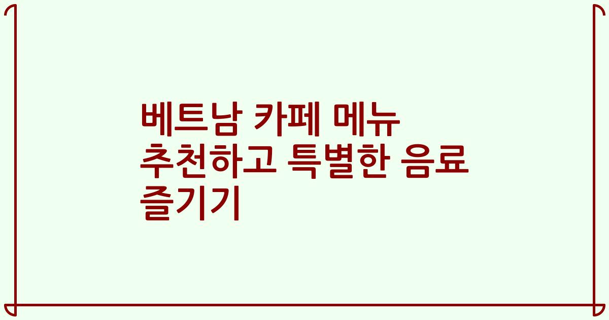 베트남 카페 메뉴 추천하고 특별한 음료 즐기기