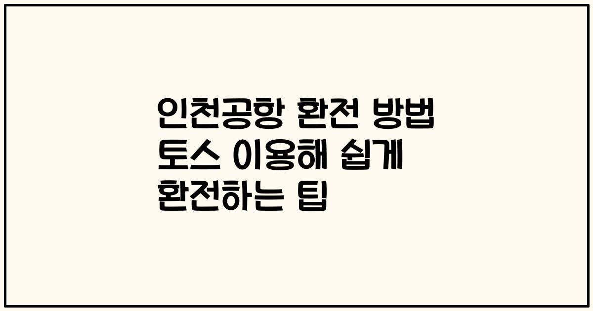 인천공항 환전 방법 토스 이용해 쉽게 환전하는 팁