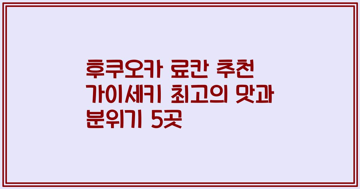 후쿠오카 료칸 추천 가이세키 최고의 맛과 분위기 5곳
