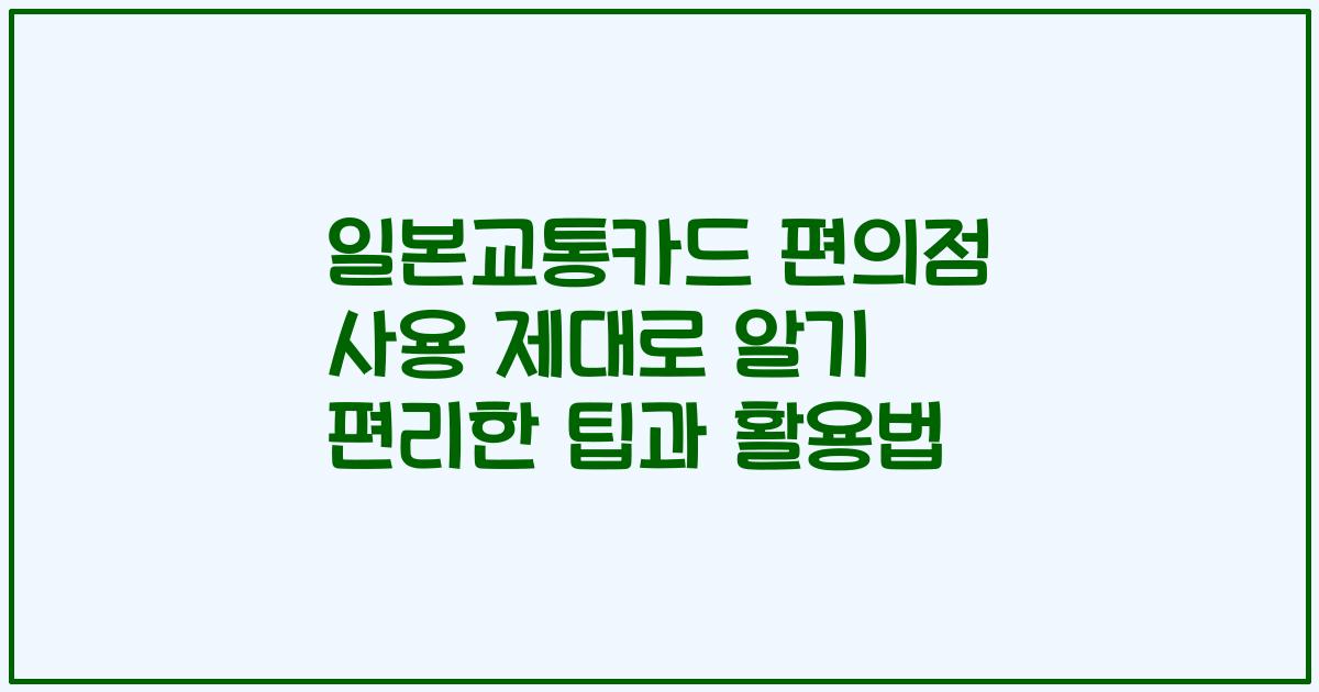 일본교통카드 편의점 사용 제대로 알기 편리한 팁과 활용법