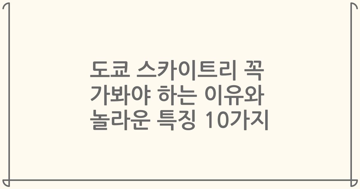 도쿄 스카이트리 꼭 가봐야 하는 이유와 놀라운 특징 10가지
