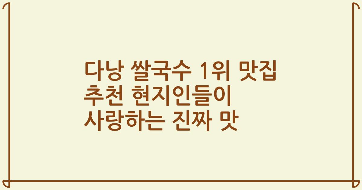 다낭 쌀국수 1위 맛집 추천 현지인들이 사랑하는 진짜 맛