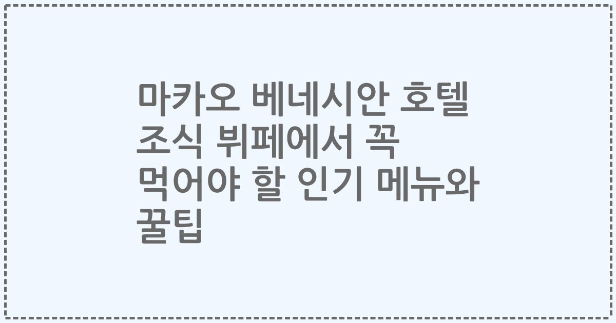 마카오 베네시안 호텔 조식 뷔페에서 꼭 먹어야 할 인기 메뉴와 꿀팁
