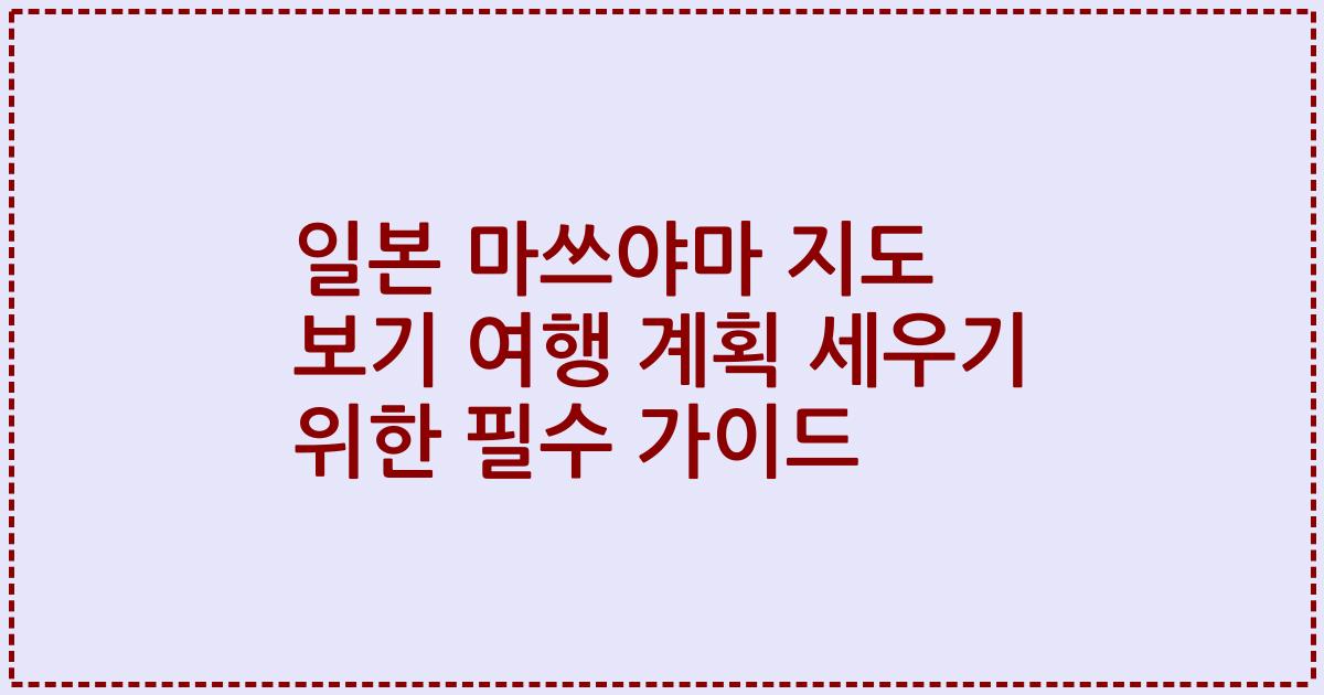 일본 마쓰야마 지도 보기 여행 계획 세우기 위한 필수 가이드