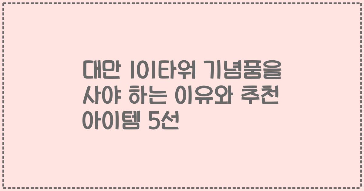 대만 101타워 기념품을 사야 하는 이유와 추천 아이템 5선