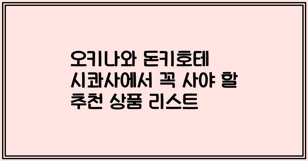 오키나와 돈키호테 시콰사에서 꼭 사야 할 추천 상품 리스트