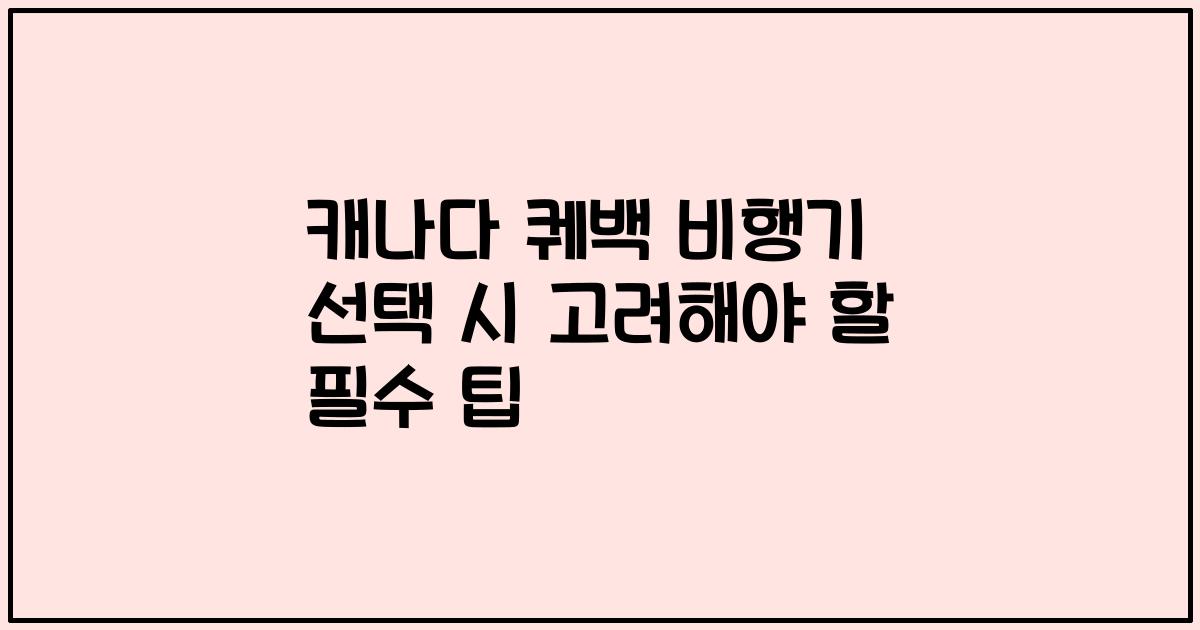 캐나다 퀘백 비행기 선택 시 고려해야 할 필수 팁
