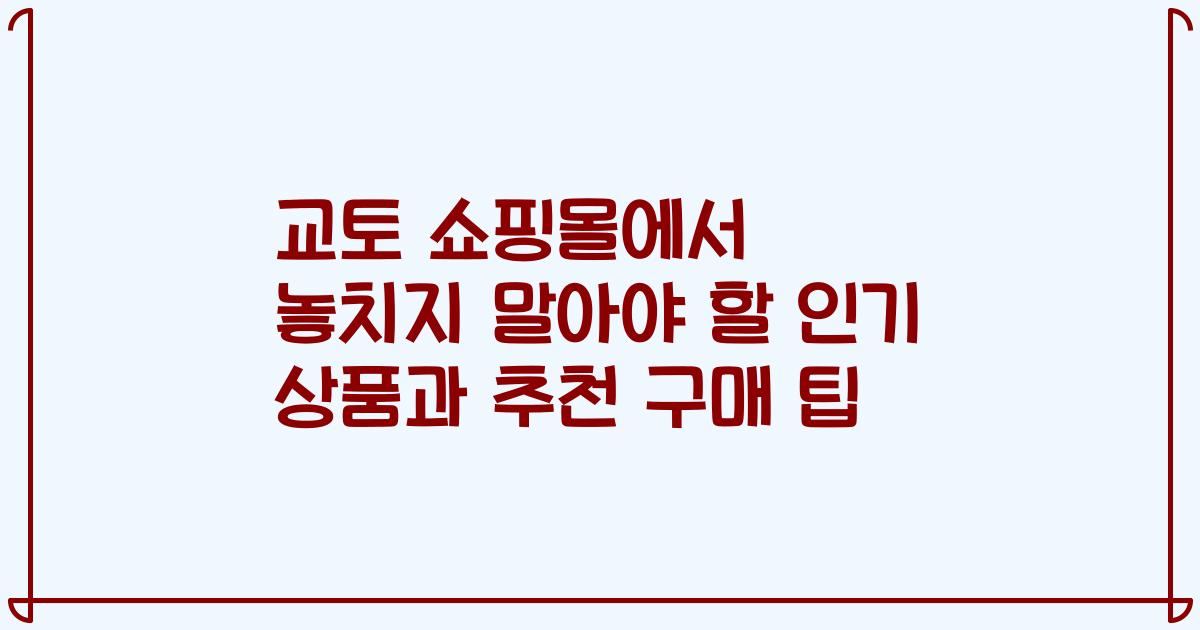 교토 쇼핑몰에서 놓치지 말아야 할 인기 상품과 추천 구매 팁