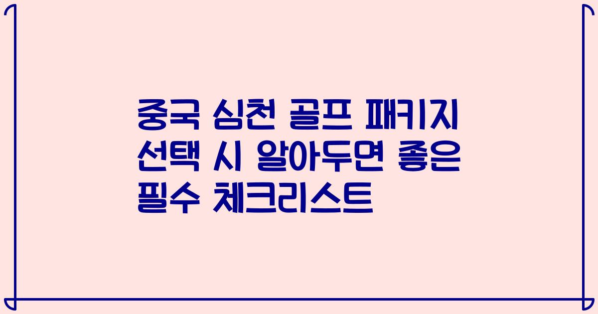 중국 심천 골프 패키지 선택 시 알아두면 좋은 필수 체크리스트