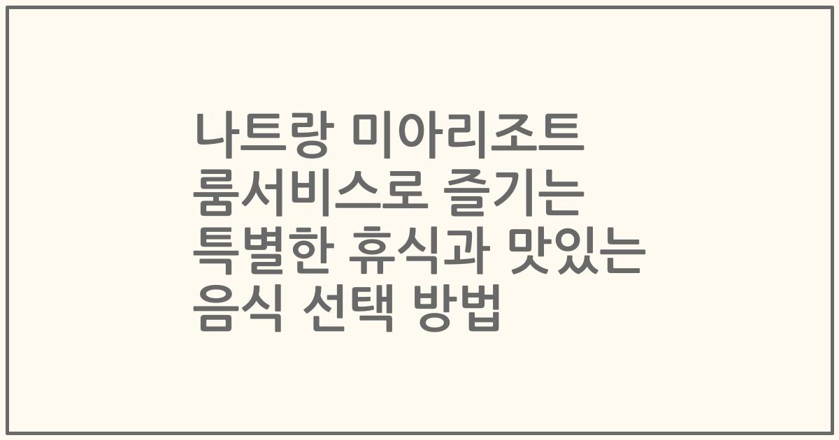 나트랑 미아리조트 룸서비스로 즐기는 특별한 휴식과 맛있는 음식 선택 방법
