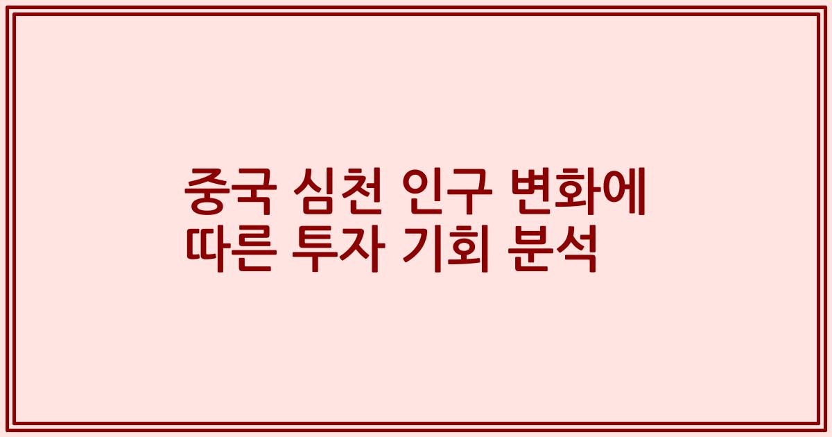 중국 심천 인구 변화에 따른 투자 기회 분석