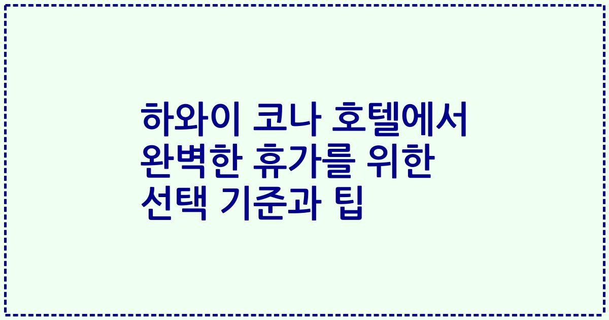 하와이 코나 호텔에서 완벽한 휴가를 위한 선택 기준과 팁