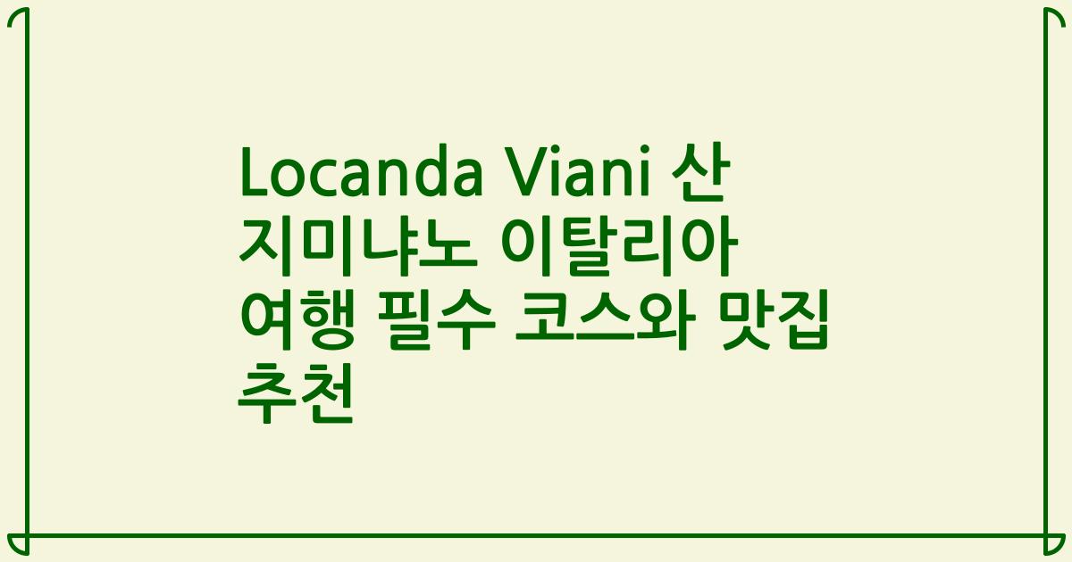 Locanda Viani 산 지미냐노 이탈리아 여행 필수 코스와 맛집 추천
