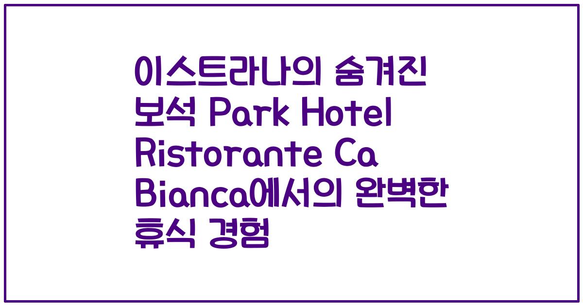 이스트라나의 숨겨진 보석 Park Hotel Ristorante Ca Bianca에서의 완벽한 휴식 경험