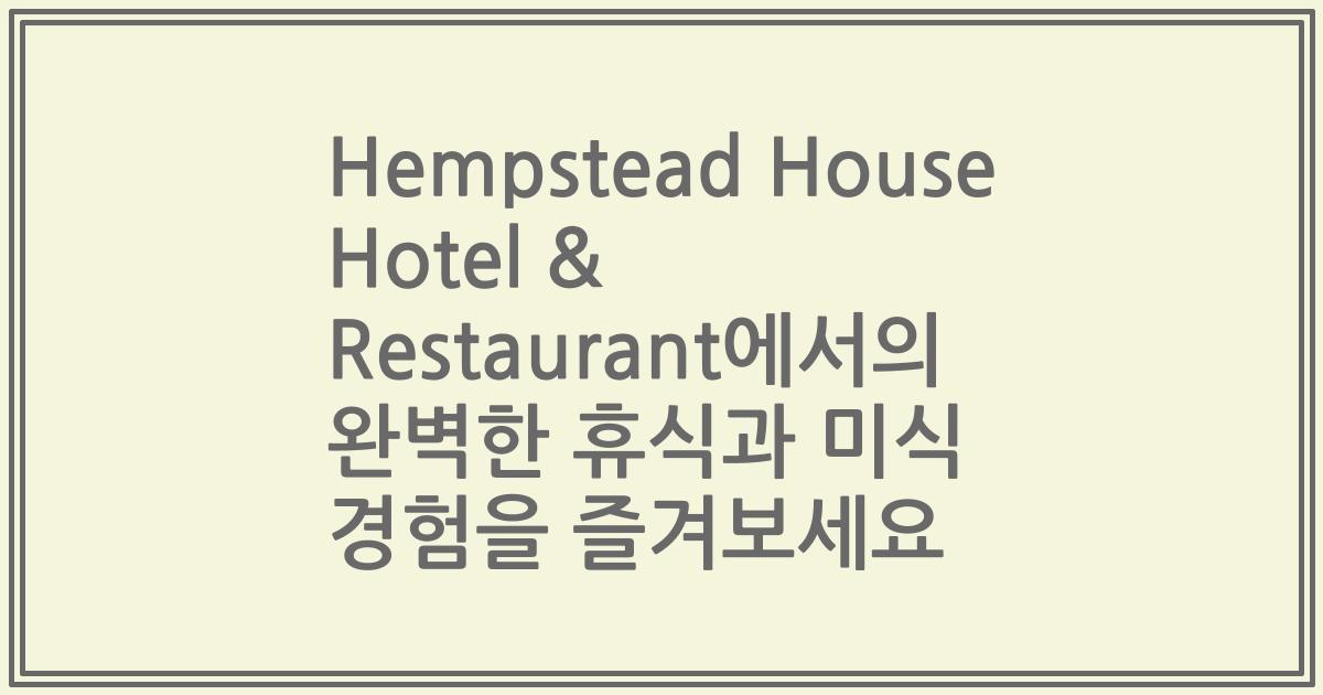Hempstead House Hotel & Restaurant에서의 완벽한 휴식과 미식 경험을 즐겨보세요