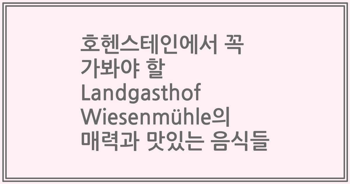 호헨스테인에서 꼭 가봐야 할 Landgasthof Wiesenmühle의 매력과 맛있는 음식들