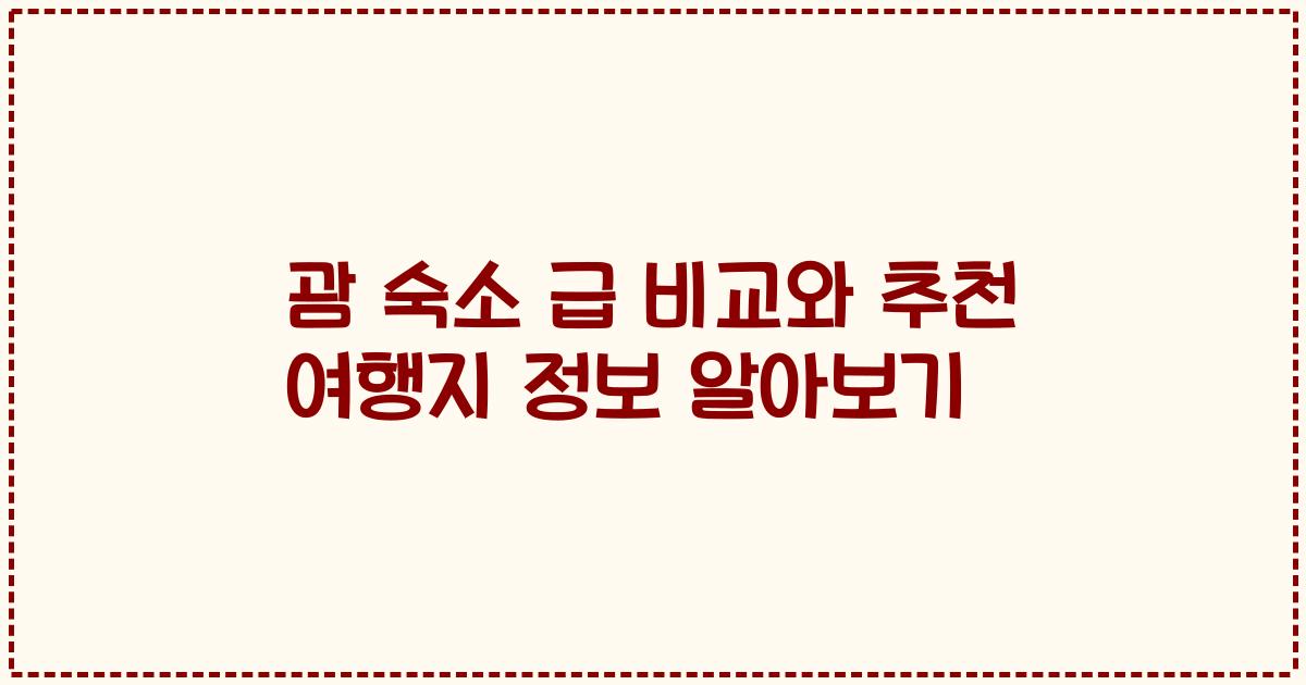 괌 숙소 급 비교와 추천 여행지 정보 알아보기