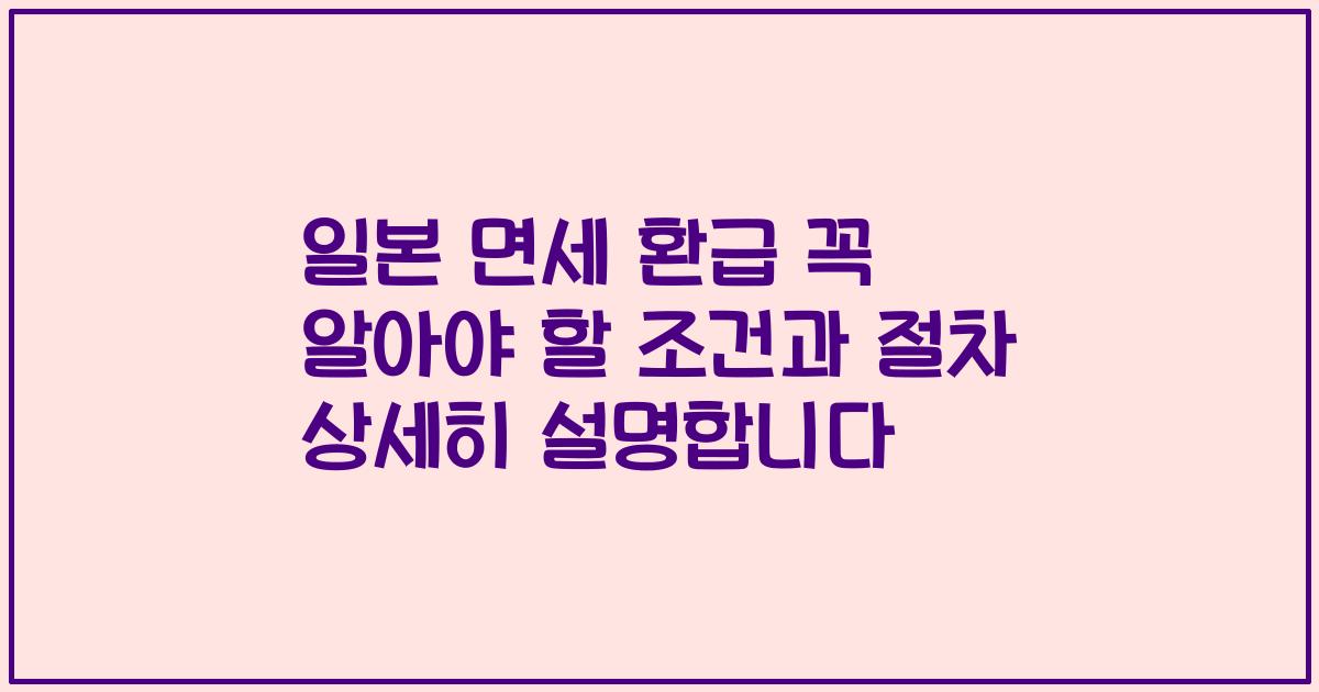 일본 면세 환급 꼭 알아야 할 조건과 절차 상세히 설명합니다