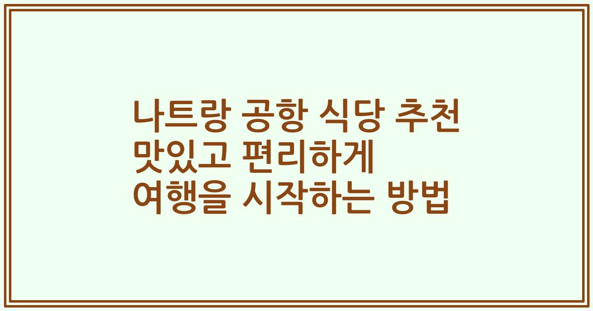 나트랑 공항 식당 추천 맛있고 편리하게 여행을 시작하는 방법